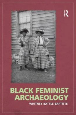 Whitney Battle-Baptiste - Black Feminist Archaeology - 9781598743791 - V9781598743791