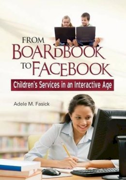 Adele M. Fasick - From Boardbook to Facebook: Children´s Services in an Interactive Age - 9781598844689 - V9781598844689