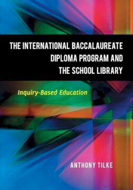 Tilke, Anthony - The International Baccalaureate Diploma Program and the School Library - 9781598846416 - V9781598846416