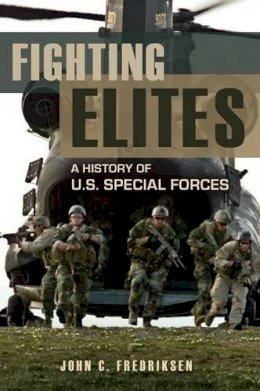 John C. Fredriksen - Fighting Elites: A History of U.S. Special Forces - 9781598848106 - V9781598848106