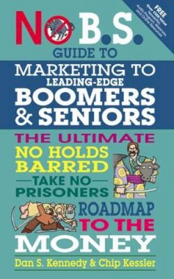 Dan Kennedy - No BS Marketing to Seniors and Leading Edge Boomers - 9781599184500 - V9781599184500