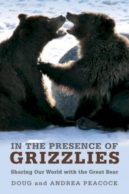 Doug Peacock - In the Presence of Grizzlies: The Ancient Bond Between Men And Bears - 9781599214900 - V9781599214900