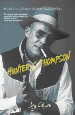 Jay Cowan - Hunter S. Thompson: An Insider’s View Of Deranged, Depraved, Drugged Out Brilliance - 9781599219691 - V9781599219691