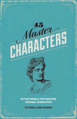 Victoria Lynn Schmidt - 45 Master Characters: Mythic Models for Creating Original Characters - 9781599635347 - V9781599635347