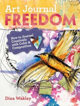 Dina Wakley - Art Journal Freedom: How to Journal Creatively With Color & Composition - 9781599636153 - V9781599636153