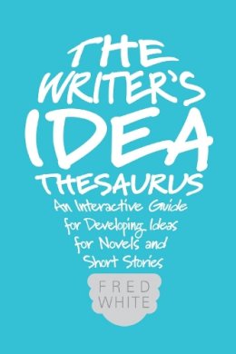 Fred White - The Writer´s Idea Thesaurus: An Interactive Guide for Developing Ideas for Novels and Short Stories - 9781599638225 - V9781599638225
