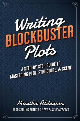 Martha Alderson - Writing Blockbuster Plots: A Step-by-Step Guide to Mastering Plot, Structure, and Scene - 9781599639796 - V9781599639796