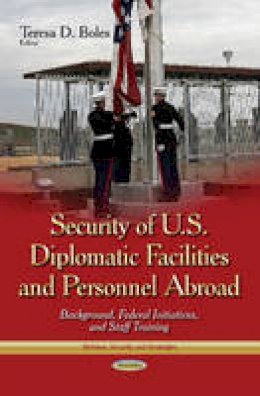 Boles T.d. - Security of U.S. Diplomatic Facilities & Personnel Abroad: Background, Federal Initiatives & Staff Training - 9781600214424 - V9781600214424