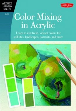 David Lloyd Glover - Color Mixing in Acrylic (Artist´s Library): Learn to mix fresh, vibrant colors for still lifes, landscapes, portraits, and more - 9781600583889 - V9781600583889