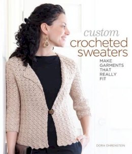 Dora Ohrenstein - Custom Crocheted Sweaters: Make Garments that Really Fit - 9781600597985 - V9781600597985