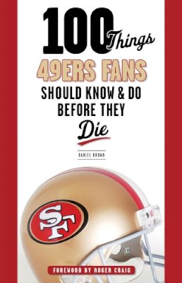 Daniel Brown - 100 Things 49ers Fans Should Know & Do Before They Die - 9781600787911 - V9781600787911