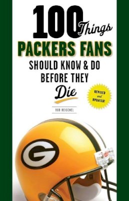Rob Reischel - 100 Things Packers Fans Should Know & Do Before They Die - 9781600788703 - V9781600788703