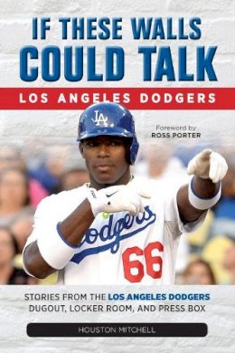 Houston Mitchell - If These Walls Could Talk: Los Angeles Dodgers: Stories from the Los Angeles Dodgers Dugout, Locker Room, and Press Box - 9781600789281 - V9781600789281