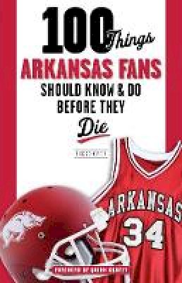 Rick Schaeffer - 100 Things Arkansas Fans Should Know & Do Before They Die - 9781600789915 - V9781600789915