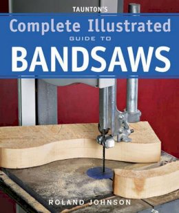 R Johnson - Taunton's Complete Illustrated Guide to Bandsaws - 9781600850967 - V9781600850967