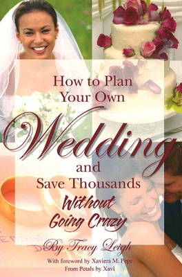 Tracy Leigh - How to Plan Your Own Wedding and Save Thousands without Going Crazy - 9781601380074 - V9781601380074