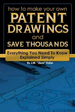 J W Koller - How to Make Your Own Patent Drawings and Save Thousands - 9781601383242 - V9781601383242