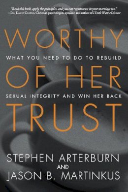 Stephen Arterburn - Worthy of Her Trust: What You Need to Do to Rebuild Sexual Integrity and Win Her Back - 9781601425362 - V9781601425362