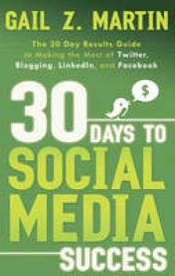 Gail Z. Martin - 30 Days to Social Media Success: The 30 Day Results Guide to Making the Most of Twitter, Blogging, LinkedIN, and Facebook - 9781601631305 - V9781601631305