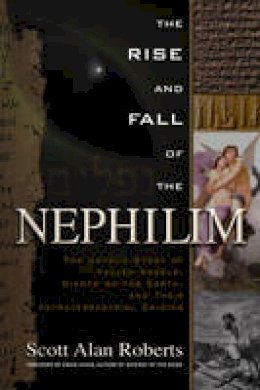 Scott Alan Roberts - Rise and Fall of the Nephilim: The Untold Story of Fallen Angels, Giants on the Earth, and Their Extraterrestrial Origins - 9781601631978 - V9781601631978
