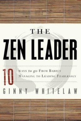 Ginny Whitelaw - ZEN Leader: 10 Ways to Go from Barely Managing to Leading Fearlessly - 9781601632111 - V9781601632111