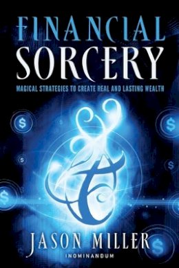 Jason Miller - Financial Sorcery: Magical Strategies to Create Real and Lasting Wealth - 9781601632180 - V9781601632180