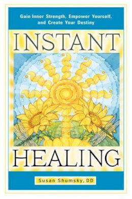 Susan Shumsky - Instant Healing: Gain Inner Strength, Empower Yourself, and Create Your Destiny - 9781601632395 - V9781601632395