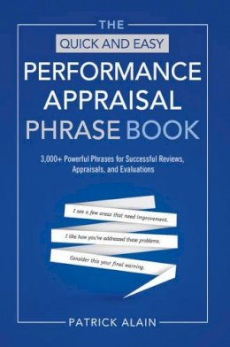 Patrick Alain - The Quick and Easy Performance Appraisal Phrase Book: 3000+ Powerful Phrases for Successful Reviews, Appraisals, and Evaluations - 9781601632678 - V9781601632678