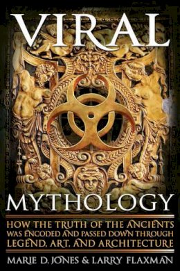 Marie D. Jones - Viral Mythology: How the Truth of the Ancients Was Encoded and Passed Down Through Legend, Art, and Architecture - 9781601632951 - V9781601632951