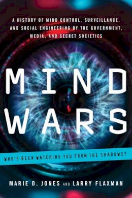 Marie D. Jones - Mind Wars: A History of Mind Control, Surveillance, and Social Engineering by the Government, Media, and Secret Societies - 9781601633583 - V9781601633583