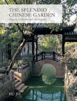 Hu Jie - The Splendid Chinese Garden: Origins, Aesthetics and Architecture - 9781602200104 - V9781602200104
