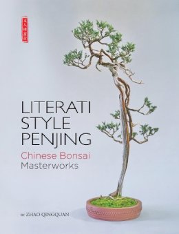 Zhao Qingquan - Literati Style Penjing: Chinese Bonsai Masterworks - 9781602200180 - V9781602200180