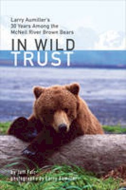 Jeff Fair - In Wild Trust: Larry Aumiller´s Thirty Years Among the Mcneil River Brown Bears - 9781602233232 - V9781602233232 Jeff Fair - In Wild Trust: Larry Aumiller´s Thirty Years Among the Mcneil River Brown Bears - 9781602233232 - V9781602233232
