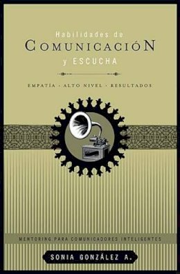 Sonia González Boysen - Habilidades de comunicación y escucha: Empatía + alto nivel + resultados - 9781602553743 - V9781602553743
