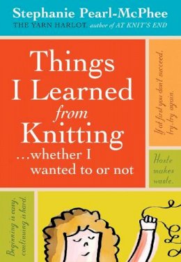 Stephanie Pearl-Mcphee - Things I Learned From Knitting: (Whether I Wanted to or Not) - 9781603420624 - V9781603420624