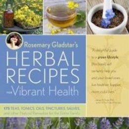 Rosemary Gladstar - Rosemary Gladstar´s Herbal Recipes for Vibrant Health: 175 Teas, Tonics, Oils, Salves, Tinctures, and Other Natural Remedies for the Entire Family - 9781603420785 - V9781603420785