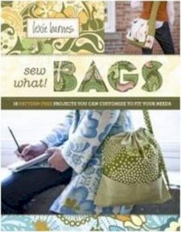 Lexie Barnes - Sew What! Bags: 18 Pattern-Free Projects You Can Customize to Fit Your Needs - 9781603420921 - V9781603420921