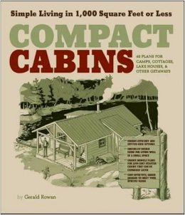 Gerald Rowan - Compact Cabins: Simple Living in 1000 Square Feet or Less; 62 Plans for Camps, Cottages, Lake Houses, and Other Getaways - 9781603424622 - V9781603424622