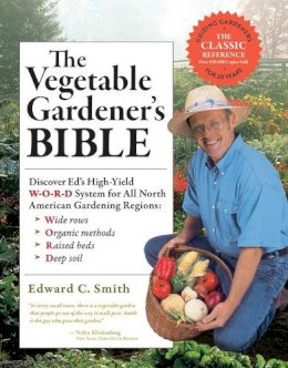 Edward C. Smith - The Vegetable Gardener´s Bible, 2nd Edition: Discover Ed´s High-Yield W-O-R-D System for All North American Gardening Regions: Wide Rows, Organic Methods, Raised Beds, Deep Soil - 9781603424752 - V9781603424752