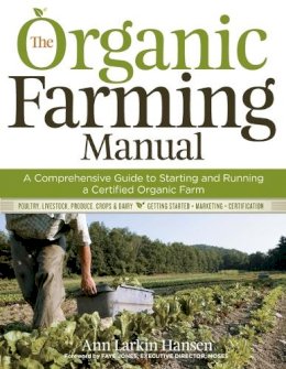 Ann Larkin Hansen - The Organic Farming Manual: A Comprehensive Guide to Starting and Running a Certified Organic Farm - 9781603424790 - V9781603424790