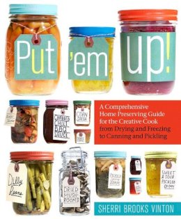 Sherri Brooks Vinton - Put ´em Up!: A Comprehensive Home Preserving Guide for the Creative Cook, from Drying and Freezing to Canning and Pickling - 9781603425469 - V9781603425469