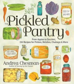 Andrea Chesman - The Pickled Pantry: From Apples to Zucchini, 150 Recipes for Pickles, Relishes, Chutneys & More - 9781603425629 - V9781603425629