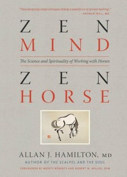 Md Allan J. Hamilton - Zen Mind, Zen Horse: The Science and Spirituality of Working with Horses - 9781603425650 - V9781603425650