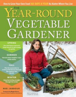 Niki Jabbour - The Year-Round Vegetable Gardener: How to Grow Your Own Food 365 Days a Year, No Matter Where You Live - 9781603425681 - V9781603425681