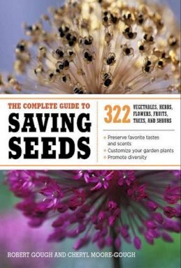 Cheryl Moore-Gough - The Complete Guide to Saving Seeds: 322 Vegetables, Herbs, Fruits, Flowers, Trees, and Shrubs - 9781603425742 - V9781603425742
