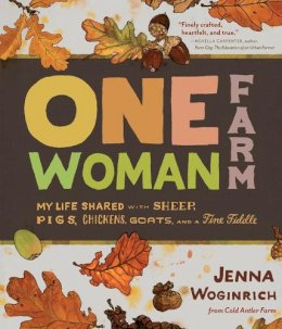 Jenna Woginrich - One-Woman Farm: My Life Shared with Sheep, Pigs, Chickens, Goats, and a Fine Fiddle - 9781603427180 - V9781603427180 Jenna Woginrich - One-Woman Farm: My Life Shared with Sheep, Pigs, Chickens, Goats, and a Fine Fiddle - 9781603427180 - V9781603427180