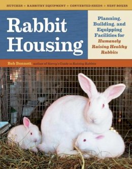 Bob Bennett - Rabbit Housing: Planning, Building, and Equipping Facilities for Humanely Raising Healthy Rabbits - 9781603429665 - V9781603429665