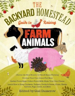 Gail Damerow - The Backyard Homestead Guide to Raising Farm Animals: Choose the Best Breeds for Small-Space Farming, Produce Your Own Grass-Fed Meat, Gather Fresh ... Rabbits, Goats, Sheep, Pigs, Cattle, & Bees - 9781603429696 - V9781603429696