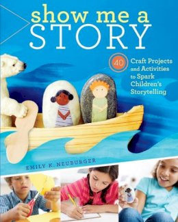 Emily K. Neuburger - Show Me a Story: 40 Craft Projects and Activities to Spark Children´s Storytelling - 9781603429887 - V9781603429887