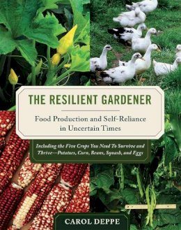 Carol Deppe - The Resilient Gardener: Food Production and Self-Reliance in Uncertain Times - 9781603580311 - V9781603580311